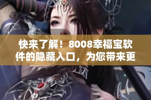 快來了解！8008幸福寶軟件的隱藏入口，為您帶來更多福利！
