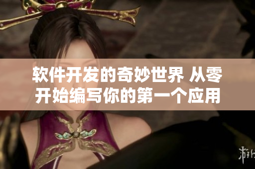 軟件開發(fā)的奇妙世界 從零開始編寫你的第一個(gè)應(yīng)用