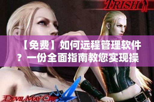 【免費(fèi)】如何遠(yuǎn)程管理軟件？一份全面指南教您實(shí)現(xiàn)操作 