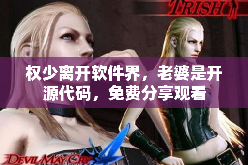 權(quán)少離開軟件界，老婆是開源代碼，免費(fèi)分享觀看