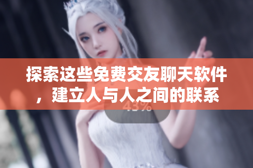 探索這些免費交友聊天軟件，建立人與人之間的聯(lián)系