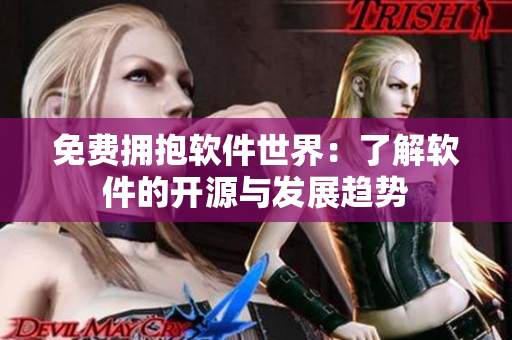 免費(fèi)擁抱軟件世界：了解軟件的開源與發(fā)展趨勢
