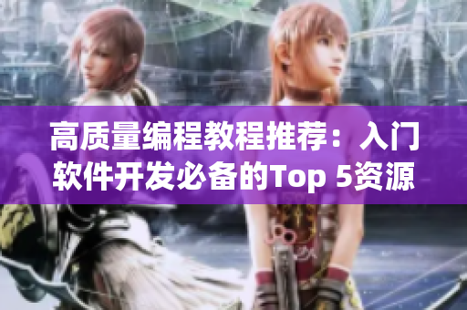 高質(zhì)量編程教程推薦：入門軟件開發(fā)必備的Top 5資源推薦