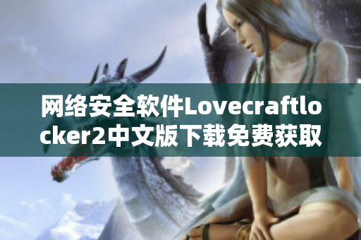 網(wǎng)絡(luò)安全軟件Lovecraftlocker2中文版下載免費(fèi)獲取