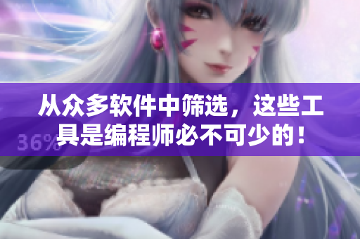 從眾多軟件中篩選，這些工具是編程師必不可少的！