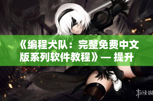 《編程犬隊(duì)：完整免費(fèi)中文版系列軟件教程》— 提升技能、實(shí)現(xiàn)突破