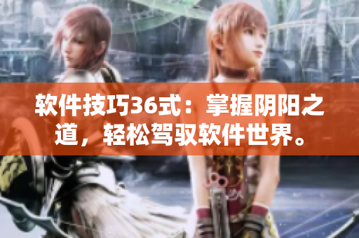軟件技巧36式：掌握陰陽之道，輕松駕馭軟件世界。