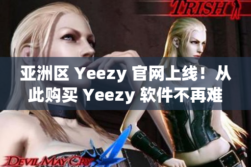亞洲區(qū) Yeezy 官網(wǎng)上線！從此購(gòu)買 Yeezy 軟件不再難！