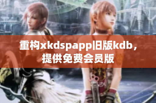 重構(gòu)xkdspapp舊版kdb，提供免費會員版