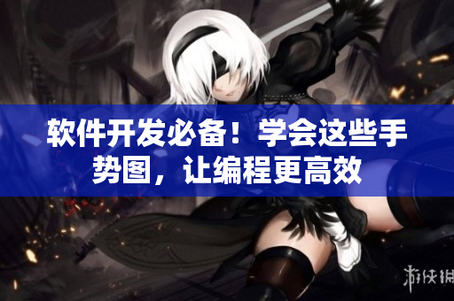 軟件開(kāi)發(fā)必備！學(xué)會(huì)這些手勢(shì)圖，讓編程更高效