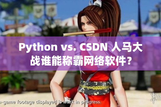 Python vs. CSDN 人馬大戰(zhàn)誰(shuí)能稱霸網(wǎng)絡(luò)軟件？