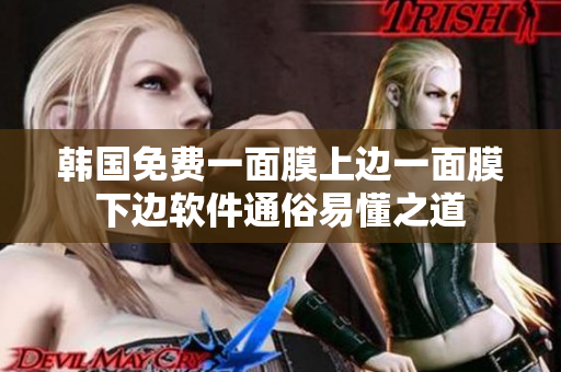 韓國免費一面膜上邊一面膜下邊軟件通俗易懂之道