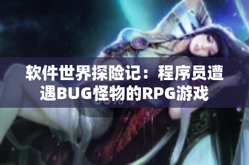 軟件世界探險記：程序員遭遇BUG怪物的RPG游戲
