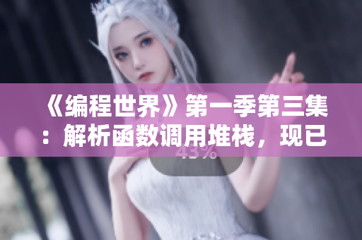 《編程世界》第一季第三集：解析函數(shù)調(diào)用堆棧，現(xiàn)已上線觀看！