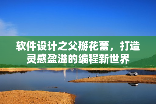 軟件設(shè)計之父掰花蕾，打造靈感盈溢的編程新世界