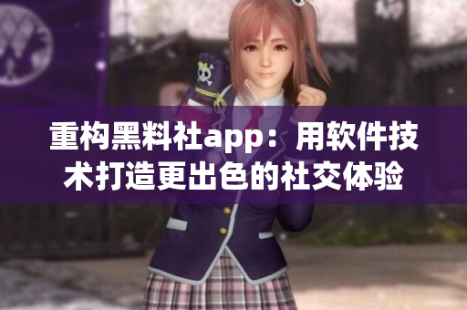 重構(gòu)黑料社app：用軟件技術(shù)打造更出色的社交體驗(yàn)