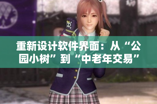 重新設(shè)計(jì)軟件界面：從“公園小樹(shù)”到“中老年交易”圖片的靈感