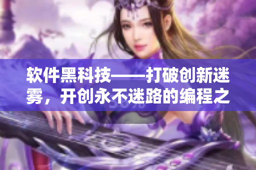 軟件黑科技——打破創(chuàng)新迷霧，開創(chuàng)永不迷路的編程之路