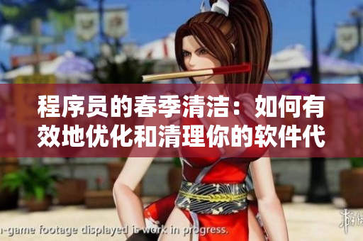 程序員的春季清潔：如何有效地優(yōu)化和清理你的軟件代碼