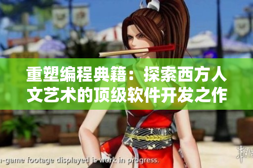 重塑編程典籍：探索西方人文藝術(shù)的頂級(jí)軟件開(kāi)發(fā)之作