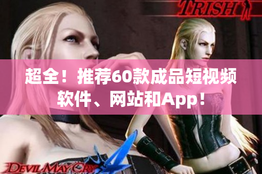 超全！推薦60款成品短視頻軟件、網(wǎng)站和App！