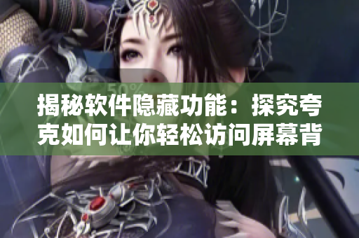 揭秘軟件隱藏功能：探究夸克如何讓你輕松訪問(wèn)屏幕背后的秘密網(wǎng)站