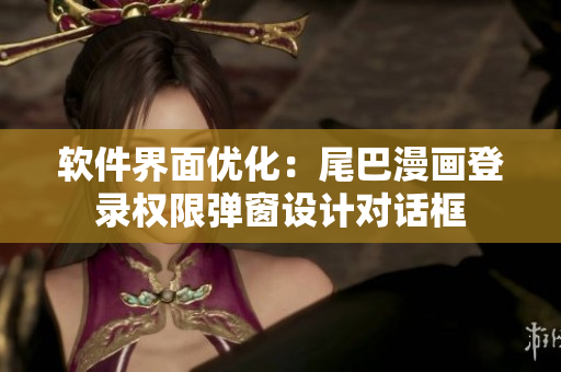 軟件界面優(yōu)化：尾巴漫畫登錄權(quán)限彈窗設(shè)計對話框