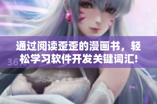 通過閱讀歪歪的漫畫書，輕松學(xué)習(xí)軟件開發(fā)關(guān)鍵詞匯!
