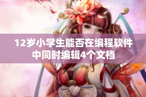 12歲小學生能否在編程軟件中同時編輯4個文檔
