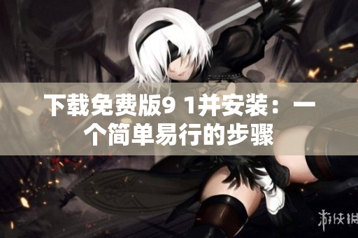 下載免費(fèi)版9 1并安裝：一個(gè)簡單易行的步驟