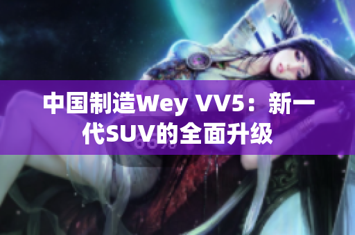 中國(guó)制造Wey VV5：新一代SUV的全面升級(jí)
