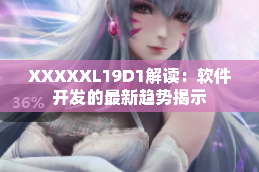 XXXXXL19D1解讀：軟件開(kāi)發(fā)的最新趨勢(shì)揭示