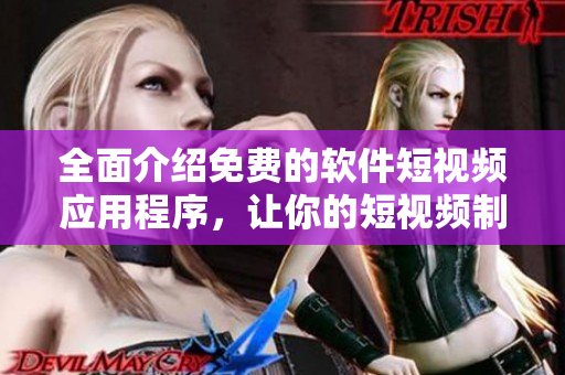 全面介紹免費的軟件短視頻應用程序，讓你的短視頻制作更加易如反掌