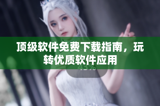 頂級軟件免費下載指南，玩轉(zhuǎn)優(yōu)質(zhì)軟件應(yīng)用