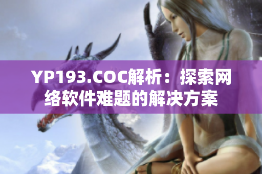 YP193.COC解析：探索網(wǎng)絡軟件難題的解決方案