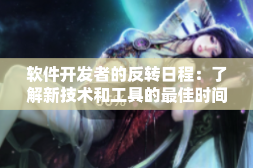 軟件開(kāi)發(fā)者的反轉(zhuǎn)日程：了解新技術(shù)和工具的最佳時(shí)間