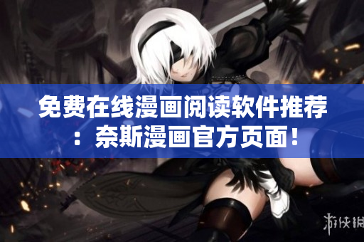 免費(fèi)在線漫畫閱讀軟件推薦：奈斯漫畫官方頁(yè)面！