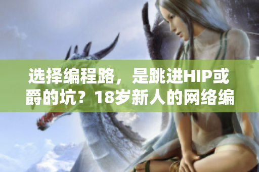 選擇編程路，是跳進(jìn)HIP或爵的坑？18歲新人的網(wǎng)絡(luò)編程初學(xué)路