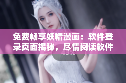 免費(fèi)暢享妖精漫畫：軟件登錄頁面揭秘，盡情閱讀軟件動(dòng)漫好故事