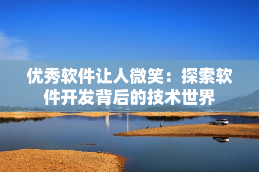 優(yōu)秀軟件讓人微笑：探索軟件開發(fā)背后的技術(shù)世界