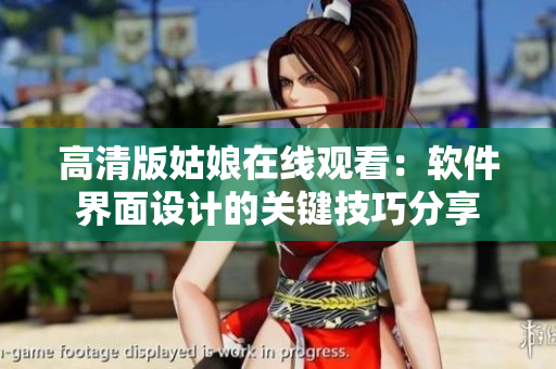 高清版姑娘在線觀看：軟件界面設(shè)計(jì)的關(guān)鍵技巧分享