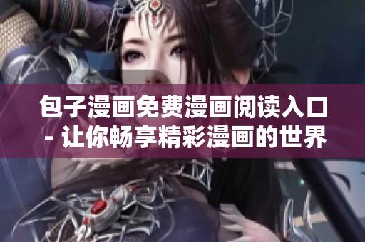 包子漫畫(huà)免費(fèi)漫畫(huà)閱讀入口 - 讓你暢享精彩漫畫(huà)的世界