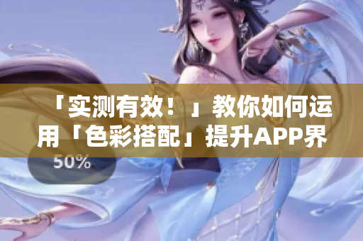 「實(shí)測(cè)有效！」教你如何運(yùn)用「色彩搭配」提升APP界面設(shè)計(jì)感！