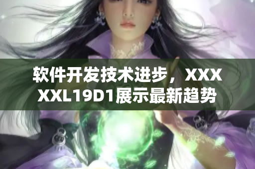 軟件開發(fā)技術(shù)進(jìn)步，XXXXXL19D1展示最新趨勢(shì)
