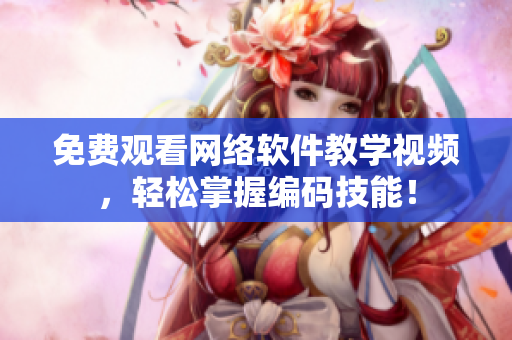 免費觀看網絡軟件教學視頻，輕松掌握編碼技能！