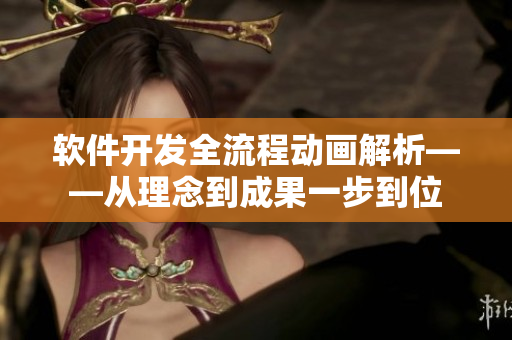 軟件開(kāi)發(fā)全流程動(dòng)畫(huà)解析——從理念到成果一步到位