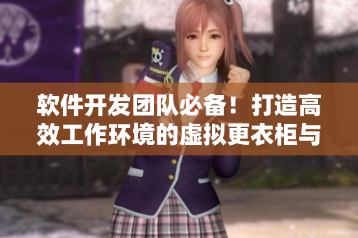 軟件開發(fā)團(tuán)隊(duì)必備！打造高效工作環(huán)境的虛擬更衣柜與浴室解決方案