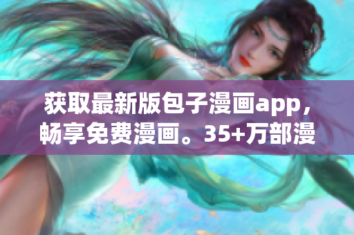 獲取最新版包子漫畫(huà)app，暢享免費(fèi)漫畫(huà)。35+萬(wàn)部漫畫(huà)任你閱讀！