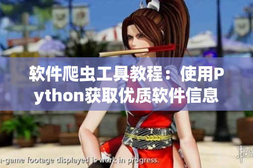 軟件爬蟲工具教程：使用Python獲取優(yōu)質軟件信息