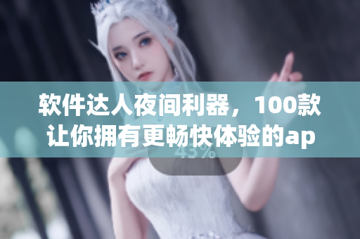 軟件達(dá)人夜間利器，100款讓你擁有更暢快體驗的app推薦